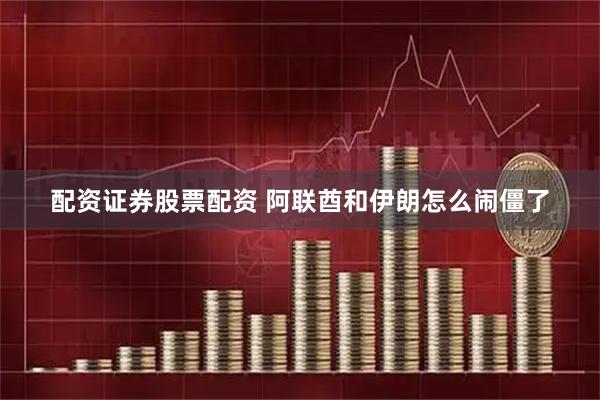 配资证券股票配资 阿联酋和伊朗怎么闹僵了